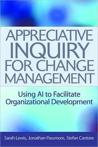 Appreciative Inquiry for Change Management: Using AI to Facilitate Organizational Development (repost)