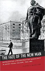 The Fate of the New Man: Representing and Reconstructing Masculinity in Soviet Visual Culture, 1945–1965