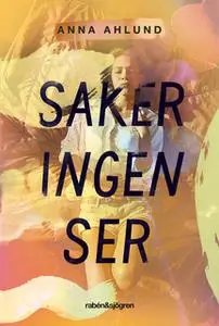 «Saker ingen ser» by Anna Ahlund