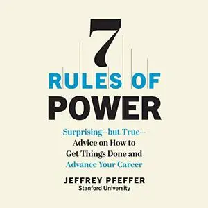 7 Rules of Power: Surprising—but True—Advice on How to Get Things Done and Advance Your Career [Audiobook]