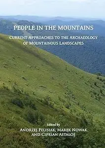 People in the Mountains: Current Approaches to the Archaeology of Mountainous Landscapes