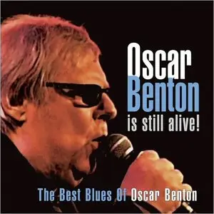 Oscar Benton - Oscar Benton Is Still Alive: The Best Blues Of Oscar Benton (2011)