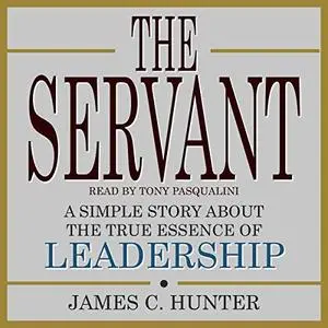 The Servant: A Simple Story About the True Essence of Leadership [Audiobook]