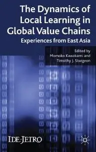 The Dynamics of Local Learning in Global Value Chains: Experiences from East Asia (Ide-Jetro Series)