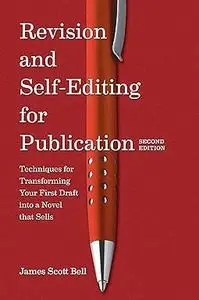 Revision and Self-Editing for Publication: Techniques for Transforming Your First Draft into a Novel That Sells
