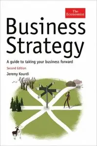 Business Strategy: A Guide to Taking Your Business Forward, 2 edition (repost)