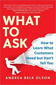 What to Ask: How to Learn What Customers Need but Don't Tell You