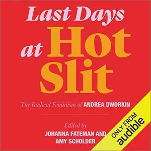 Last Days at Hot Slit: The Radical Feminism of Andrea Dworkin [Audiobook]