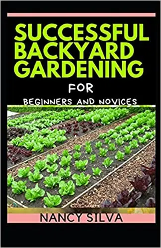 Successful Backyard Gardening for Beginners and Novices