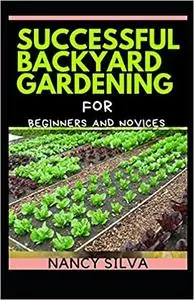 Successful Backyard Gardening for Beginners and Novices