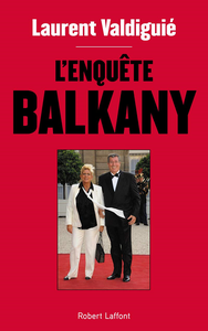 L'Enquête Balkany - Laurent Valdiguié