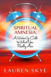 Spiritual Amnesia: A Wake Up Call To What You Really Are (repost)