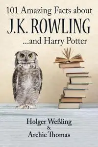 101 Amazing Facts about J.K. Rowling: ...and Harry Potter (101 Amazing Facts)