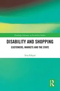 Disability and Shopping: Customers, Markets and the State (Routledge Advances in Disability Studies)
