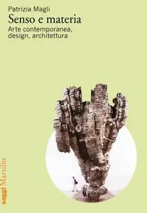 Patrizia Magli - Senso e materia. Arte contemporanea, design, architettura