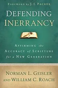 Defending Inerrancy: Affirming the Accuracy of Scripture for a New Generation