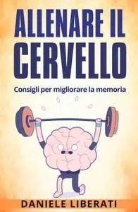 Daniele Liberati - Allenare il cervello: Consigli per migliorare la memoria
