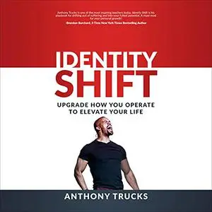 Identity Shift: Upgrade How You Operate to Elevate Your Life [Audiobook]