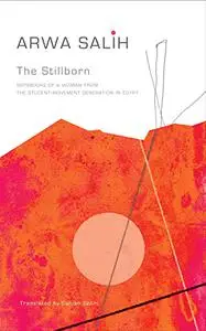 The Stillborn: Notebooks of a Woman from the Student-Movement Generation in Egypt