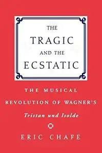 The Tragic and the Ecstatic: The Musical Revolution of Wagner's Tristan and Isolde