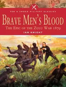 Brave Men's Blood: The Epic of the Zulu War, 1879