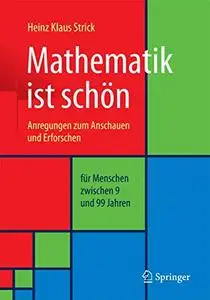 Mathematik ist schön: Anregungen zum Anschauen und Erforschen für Menschen zwischen 9 und 99 Jahren