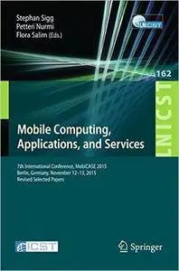 Mobile Computing, Applications, and Services: 7th International Conference, MobiCASE 2015