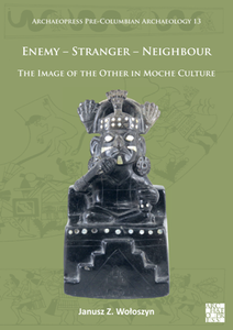 Enemy – Stranger – Neighbour : The Image of the Other in Moche Culture