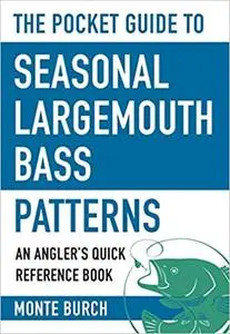 The Pocket Guide to Seasonal Largemouth Bass Patterns: An Angler's Quick Reference Book