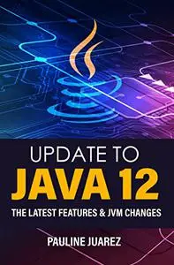 Update To Java 12: The Latest Features & Jvm Changes