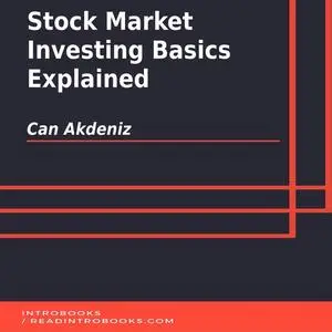 «Stock Market Investing Basics Explained» by Can Akdeniz, Introbooks Team