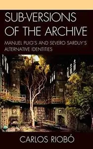 Sub-versions of the Archive: Manuel Puig's and Severo Sarduy's Alternative Identities
