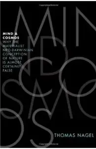 Mind and Cosmos: Why the Materialist Neo-Darwinian Conception of Nature Is Almost Certainly False