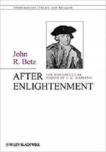After Enlightenment: The Post-Secular Vision of J. G. Hamann: The Post-Secular Vision of J. G. Hamann [Repost]