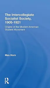 The Intercollegiate Socialist Society, 19051921: Origins Of The Modern American Student Movement