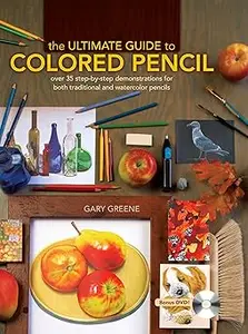 The Ultimate Guide To Colored Pencil: Over 35 step-by-step demonstrations for both traditional and watercolor pencils