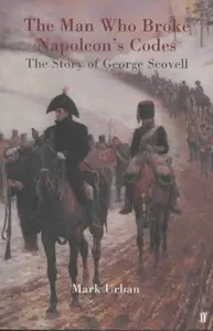 The Man Who Broke Napoleon's Codes: The Story of George Scovell