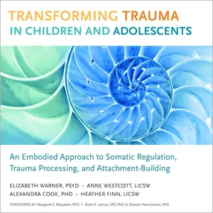 Transforming Trauma in Children and Adolescents: An Embodied Approach to Somatic Regulation