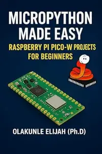MICRO PYTHON MADE EASY Raspberry Pi Pico-W Projects for Beginners: Raspberry Pi Pico-W Projects for Beginners
