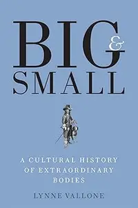 Big and Small: A Cultural History of Extraordinary Bodies