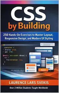 CSS by Building: 250 Hands-On Exercises to Master Modern Layout, Styling, and Responsive Design