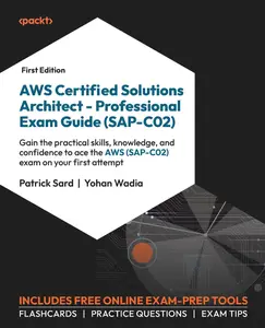 AWS Certified Solutions Architect - Professional Exam Guide (SAP-C02): Gain the practical skills, knowledge