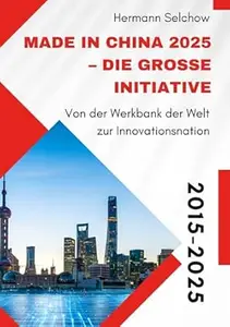 Made in China 2025 – Die große Initiative: Von der "Werkbank der Welt" zur Innovationsnation