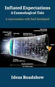 Inflated Expectations: A Cosmological Tale: A Conversation with Paul Steinhardt (Ideas Roadshow Conversations)