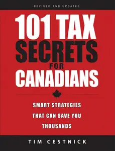 101 Tax Secrets For Canadians: Smart Strategies That Can Save You Thousands