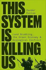 This System is Killing Us: Land Grabbing, the Green Economy and Ecological Conflict