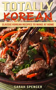 Totally Korean: Classic Korean Recipes to Make at Home