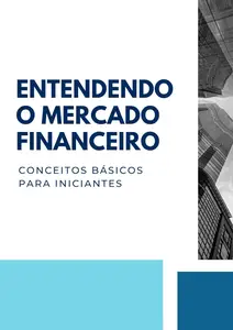 Entendendo o Mercado Financeiro: Conceitos Básicos para Iniciantes (Portuguese Edition)