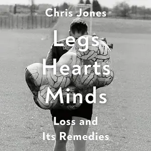 Legs Hearts Minds: Loss and Its Remedies [Audiobook]