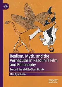 Realism, Myth, and the Vernacular in Pasolini's Film and Philosophy: Beyond the Middle-Class Matrix